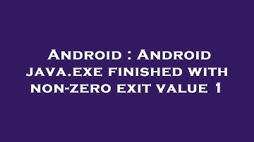 Android : Android java.exe finished with non-zero exit value 1