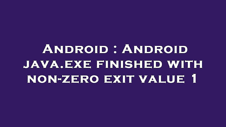 Lỗi process command aapt.exe finished with non-zero exit value 1 năm 2024