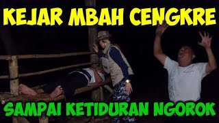 IKUTI MBAH CENGKRE SAMPAI KETIDURAN
