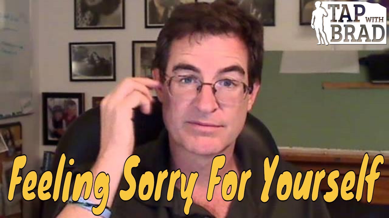 Feeling Sorry for Yourself - Tapping with Brad Yates