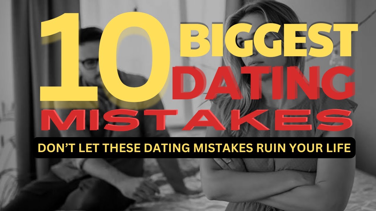 10 Dating Mistakes You're Making in Life (and How to Fix Them NOW ...