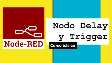 (12) CURSO Node-RED Introducción a los nodos DELAY y TRIGGER (Retardos) (Básico I)