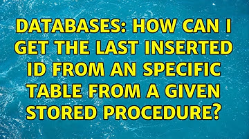 Databases: How can I get the last inserted id from an specific table from a given stored procedure?