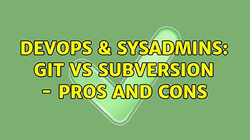 DevOps & SysAdmins: git vs Subversion - pros and cons (3 Solutions!!)