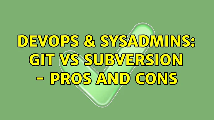 DevOps & SysAdmins: git vs Subversion - pros and cons (3 Solutions!!)