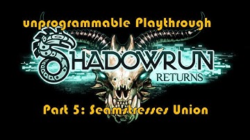 unprogrammable [Blind] Shadowrun Returns Playthrough: Part 5 Seamstresses Union