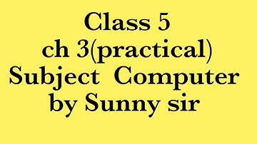 Class 5 Computer ch 3(practical)