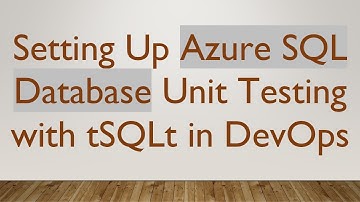 Setting Up Azure SQL Database Unit Testing with tSQLt in DevOps