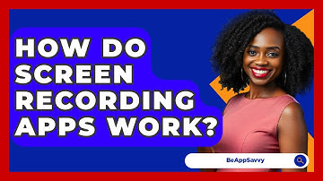 How Do Screen Recording Apps Work? - Be App Savvy