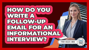 How Do You Write a Follow-Up Email for an Informational Interview?