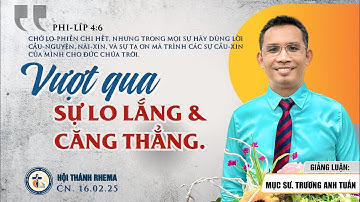 VƯỢT QUA SỰ LO LẮNG & CĂNG THẲNG | Mục sư. Trương Anh Tuấn (CN.16.02.25)