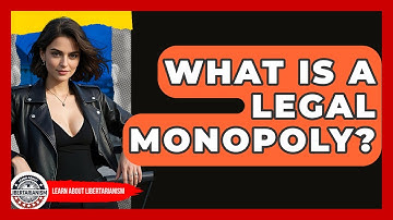 What Is A Legal Monopoly? - Learn About Libertarianism