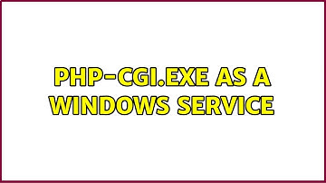php-cgi.exe as a windows service (2 Solutions!!)