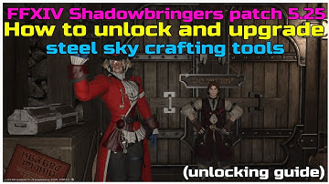 FFXIV Shadowbringers patch5.25 How to unlock and upgrade skysteel tools for crafters