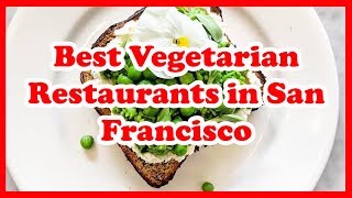 5 Best Vegetarian Restaurants in San Francisco | US | Love Is Vacation