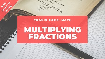 Multiplying Fractions | Praxis Core Math