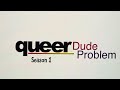 Queer dude problem: episode 2: Part 1