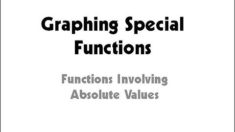 Video #5 Graphing Special Functions  Functions involving absolute values