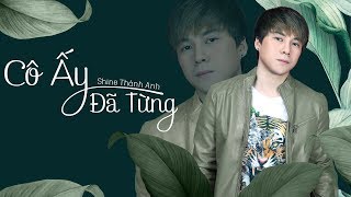 Cô Ấy Đã Từng New Version - Shine Thành Anh | Lyrics Video 🎧 #CADT