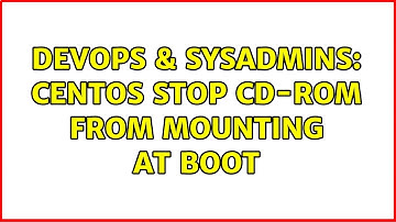 DevOps & SysAdmins: CentOS Stop CD-ROM from mounting at boot (3 Solutions!!)