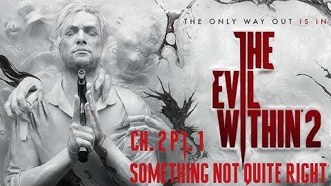 The Evil Within 2: Ch. 2 Pt. 1 Something Not Quite Right