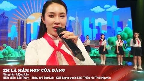 EM LÀ MẦM NON CỦA ĐẢNG - ST: MỘNG LÂN - BD: BẢO TRÂM - THIẾU NHI STARLAB - NHÀ THIẾU NHI THÁI NGUYÊN