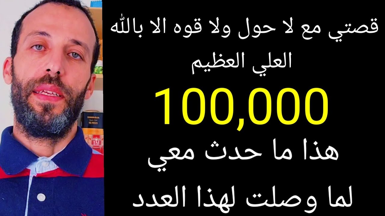 تجربتي  و قصتي مع لا حول ولا قوه الا بالله العلي العظيم 100,000 هذا ما حدث معي لما وصلت لهذا العدد