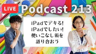 【Podcast Live】ep.213：iPadでデキる！iPadでしたい！使いこなし術を語り合おう