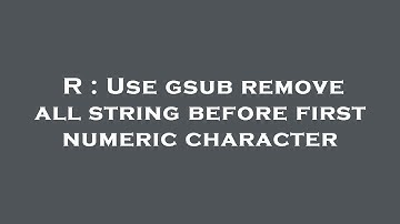 R : Use gsub remove all string before first numeric character