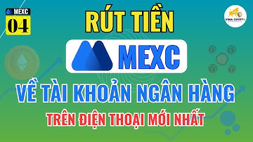 Hướng Dẫn Cách Rút Tiền Từ Sàn MEXC Về Tài Khoản Ngân Hàng Đơn Giản, Nhanh Chóng Mới Nhất