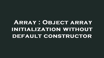 Array : Object array initialization without default constructor