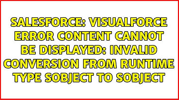 VisualForce Error Content cannot be displayed: Invalid conversion from runtime type sObject to...