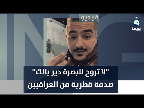 لا تروح للبصرة دير بالك صدمة قطرية من العراقيين