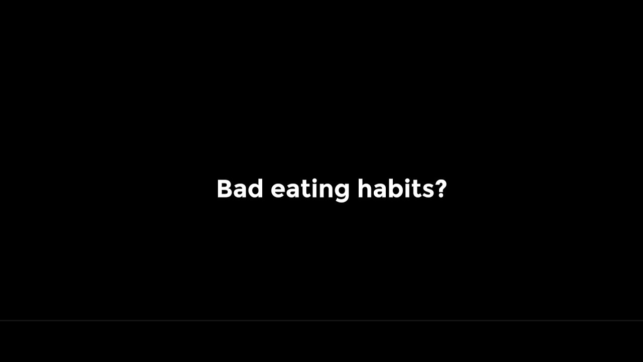Bad eating habits?