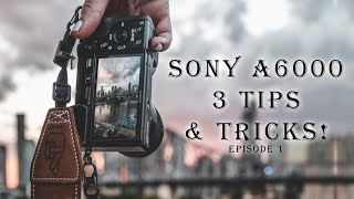 Sony a6000 - 3 tips & tricks you SHOULD know for photography! Ep. 1