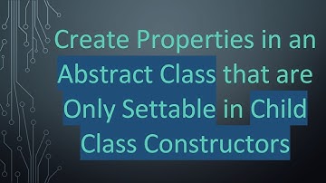Create Properties in an Abstract Class that are Only Settable in Child Class Constructors