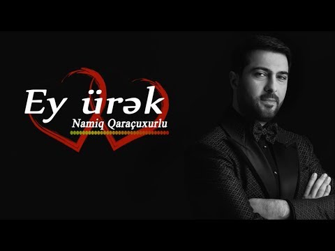 Namiq Qaraçuxurlu - Ey ürək (Şeir)