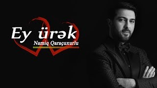 Namiq Qaraçuxurlu - Ey ürək (Şeir) Resimi