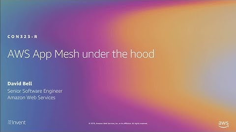 AWS re:Invent 2019: [REPEAT 1] AWS App Mesh under the hood (CON323-R1)