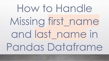 How to Handle Missing first_name and last_name in Pandas Dataframe