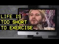 Life Is Too Short To Exercise