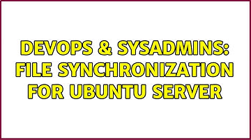 DevOps & SysAdmins: File synchronization for Ubuntu Server (5 Solutions!!)