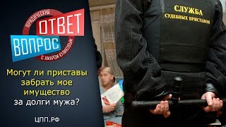 Семейный кодекс ст.45►Судебные приставы►Могут ли приставы забрать имущество за долги мужа?