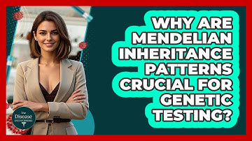 Why Are Mendelian Inheritance Patterns Crucial For Genetic Testing? - The Disease Encyclopedia