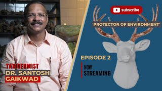Dr Santosh Gaikwad | Ep2 | Taxidermy | Protector of Environment | India | Mumbai | National Park