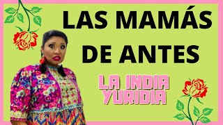 Las Mamás de Antes ( Para las mamis en su día ) -- La india Yuridia #Comedia