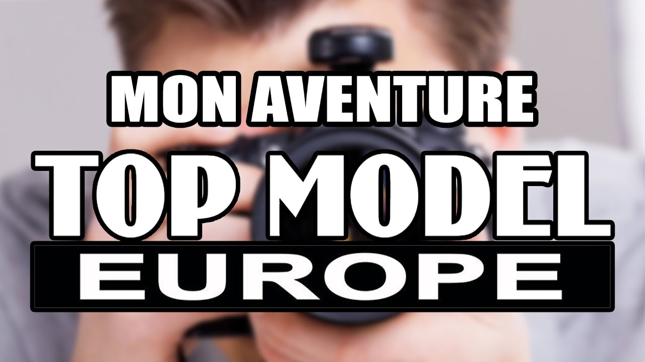 MON AVENTURE TOP MODEL EUROPE!