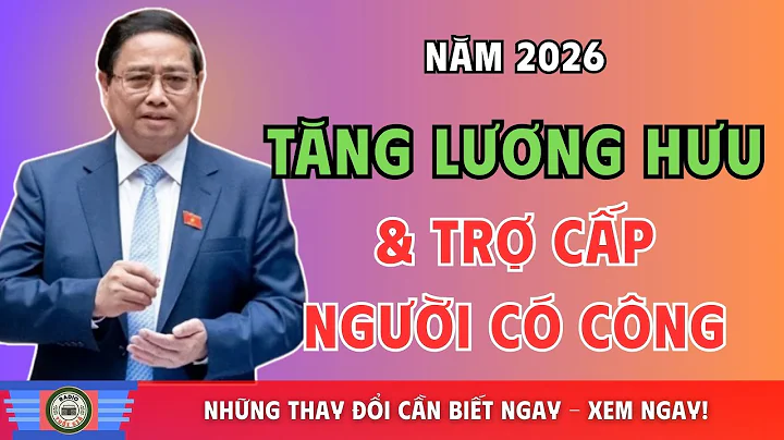 Tăng Lương Hưu & Trợ Cấp Người Có Công Năm 2026: Những Thay Đổi Cần Biết Ngay