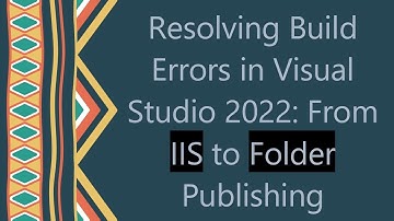 Resolving Build Errors in Visual Studio 2022: From IIS to Folder Publishing
