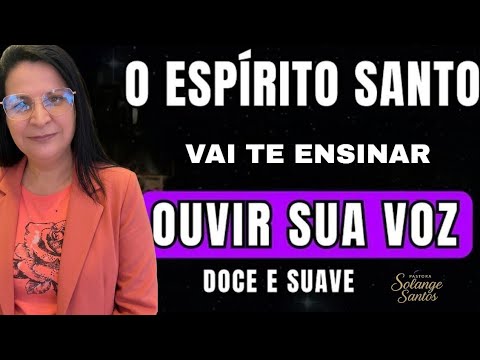 7 PASSOS PARA OUVIR A VOZ DOCE E SUAVE DO ESPÍRITO SANTO (Pra Solange Santos